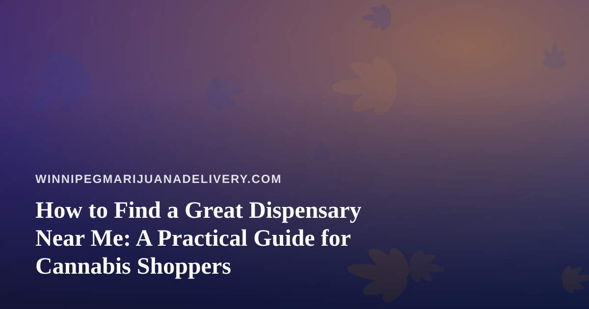 How to Find a Great Dispensary Near Me: A Practical Guide for Cannabis Shoppers
