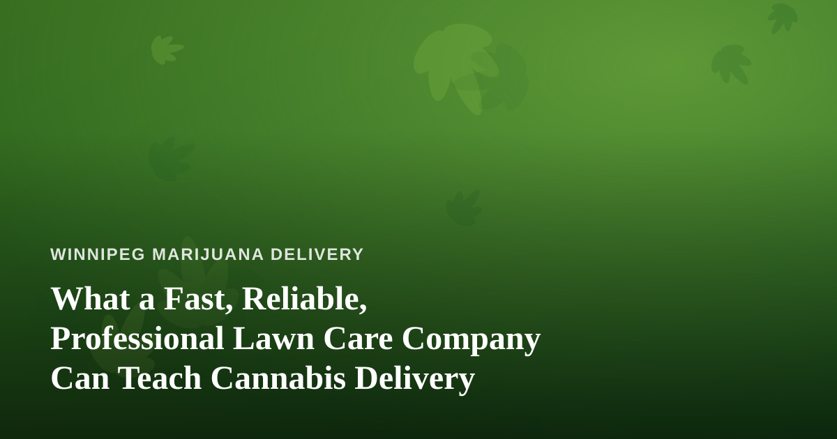 What a Fast, Reliable, Professional Lawn Care Company Can Teach Cannabis Delivery
