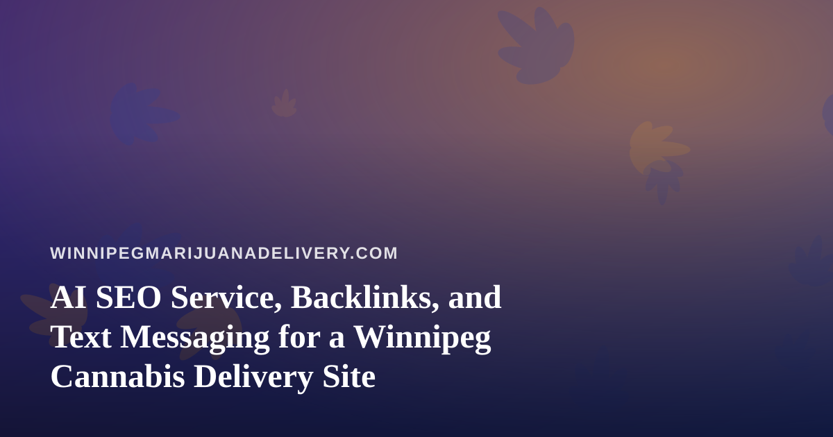 AI SEO Service, Backlinks, and Text Messaging for a Winnipeg Cannabis Delivery Site