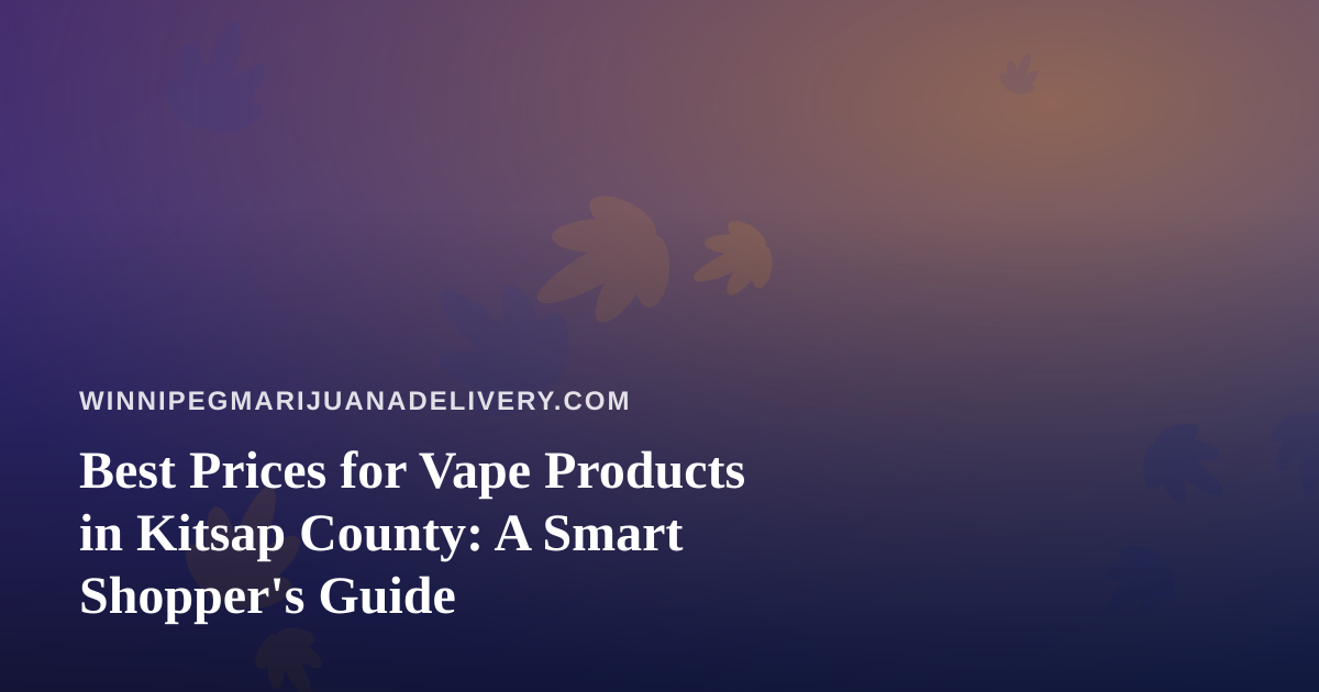 Best Prices for Vape Products in Kitsap County: A Smart Shopper’s Guide