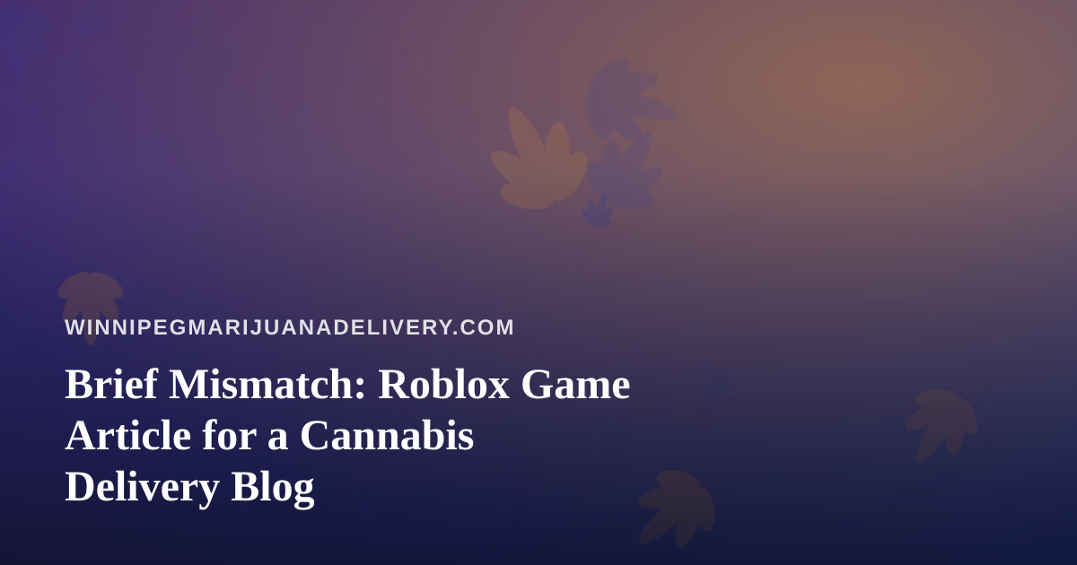 Brief Mismatch: Roblox Game Article for a Cannabis Delivery Blog