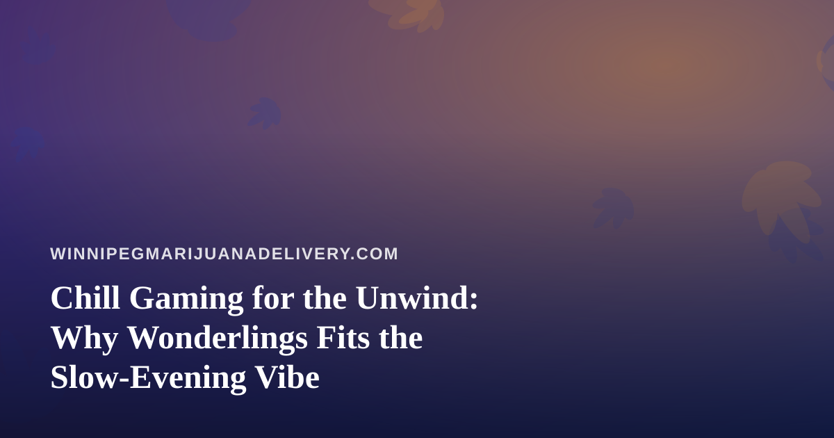 Chill Gaming for the Unwind: Why Wonderlings Fits the Slow-Evening Vibe