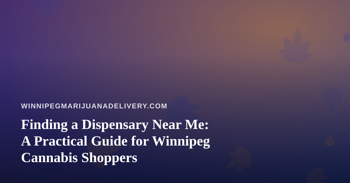 Finding a Dispensary Near Me: A Practical Guide for Winnipeg Cannabis Shoppers