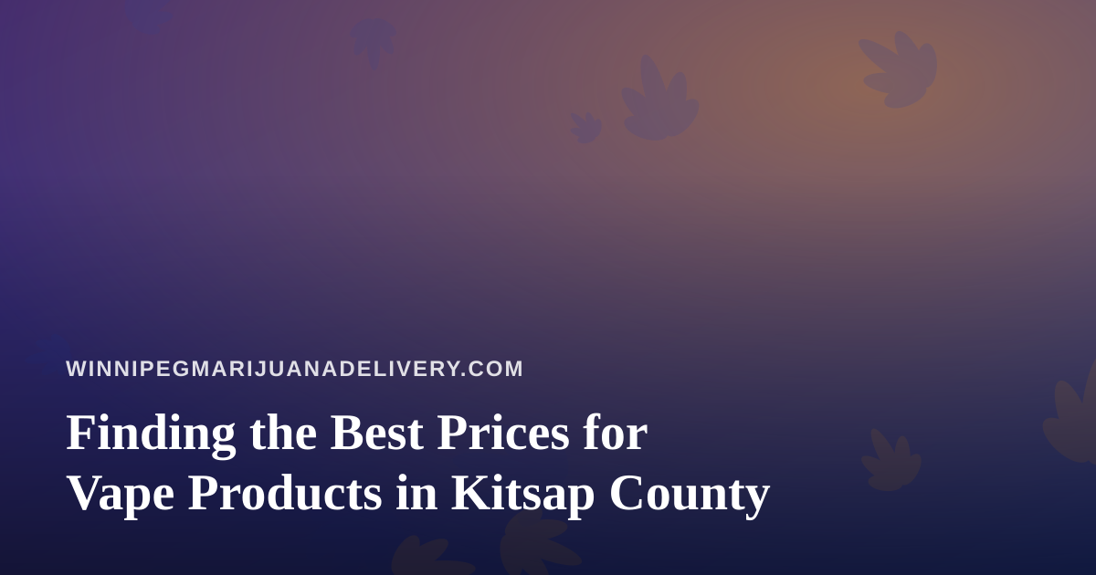 Finding the Best Prices for Vape Products in Kitsap County