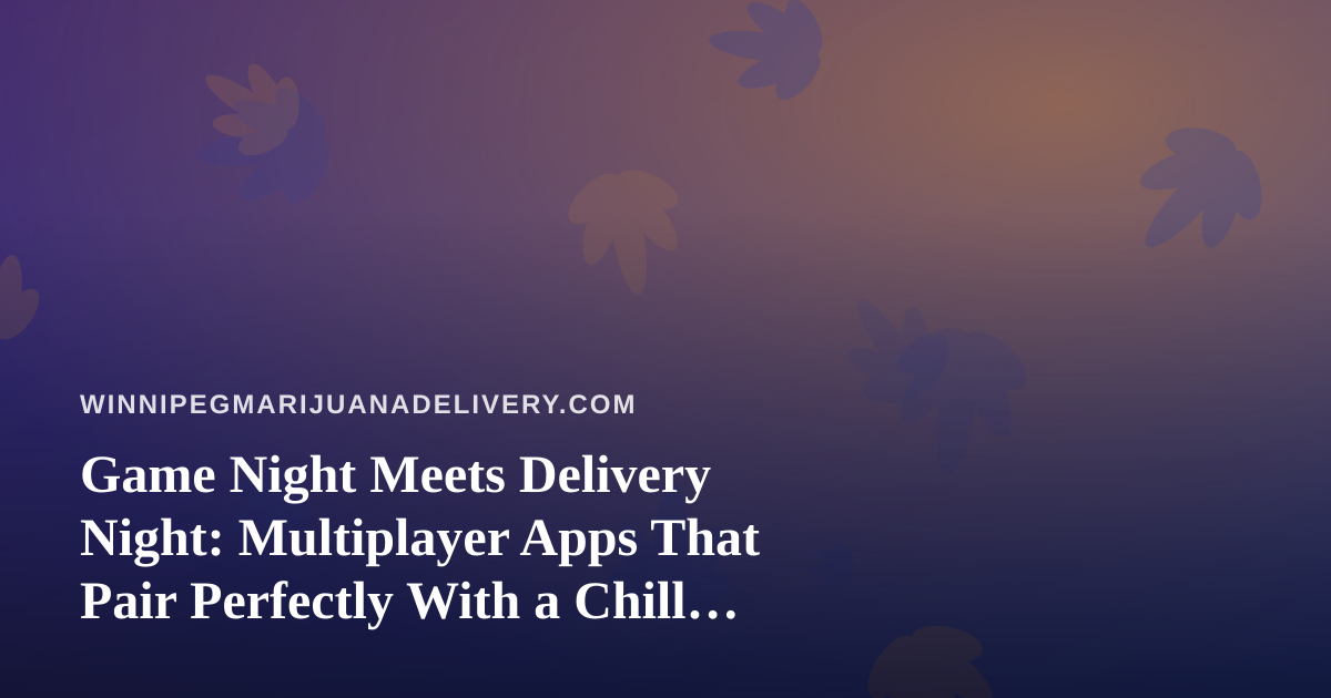 Game Night Meets Delivery Night: Multiplayer Apps That Pair Perfectly With a Chill Evening In