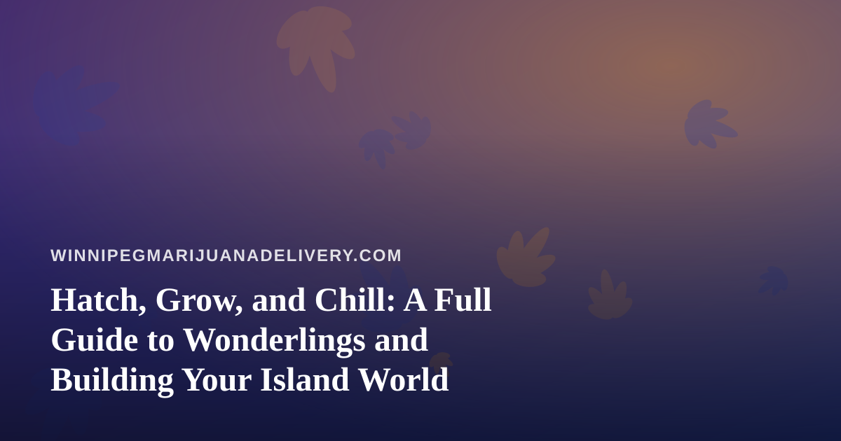 Hatch, Grow, and Chill: A Full Guide to Wonderlings and Building Your Island World
