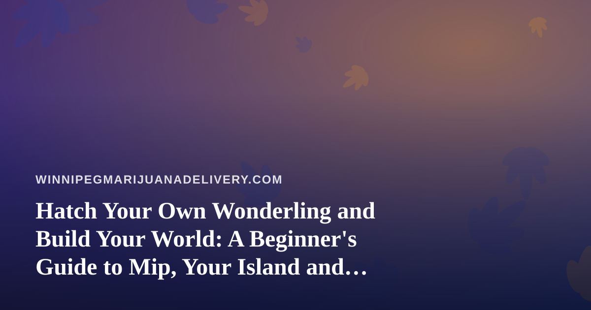 Hatch Your Own Wonderling and Build Your World: A Beginner’s Guide to Mip, Your Island and the Mini-Games