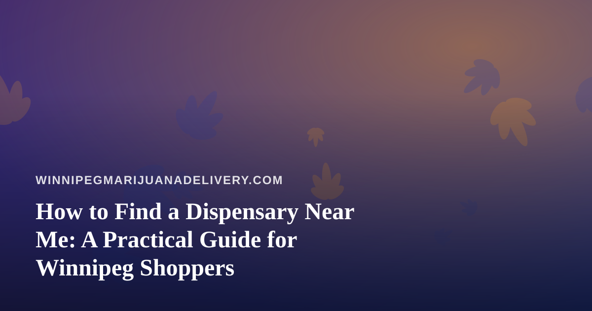 How to Find a Dispensary Near Me: A Practical Guide for Winnipeg Shoppers