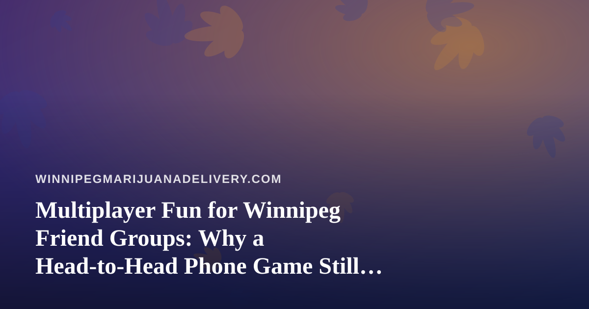 Multiplayer Fun for Winnipeg Friend Groups: Why a Head-to-Head Phone Game Still Beats Scrolling