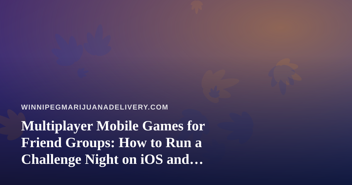 Multiplayer Mobile Games for Friend Groups: How to Run a Challenge Night on iOS and Android