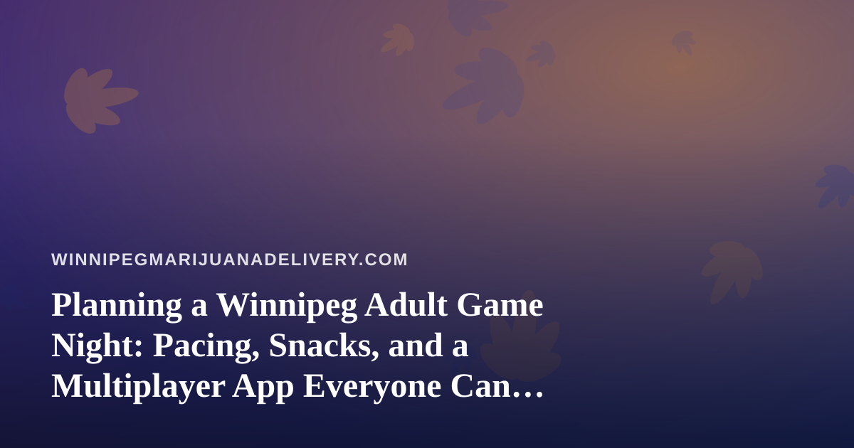 Planning a Winnipeg Adult Game Night: Pacing, Snacks, and a Multiplayer App Everyone Can Join