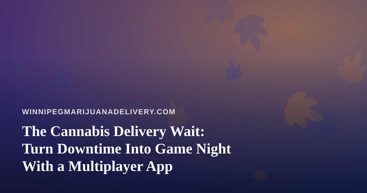 The Cannabis Delivery Wait: Turn Downtime Into Game Night With a Multiplayer App