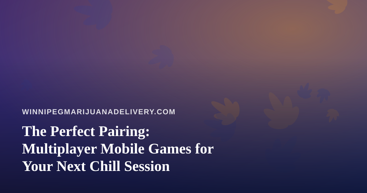 The Perfect Pairing: Multiplayer Mobile Games for Your Next Chill Session