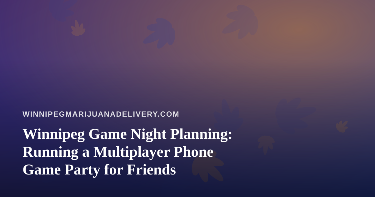 Winnipeg Game Night Planning: Running a Multiplayer Phone Game Party for Friends